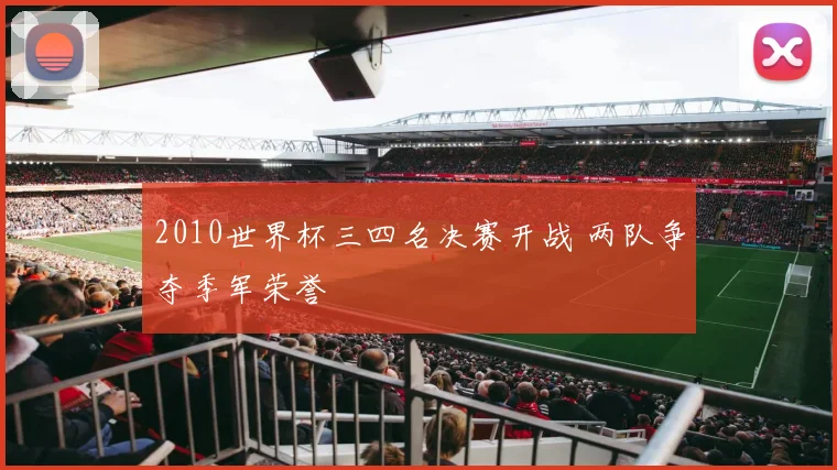 2010世界杯三四名决赛开战 两队争夺季军荣誉