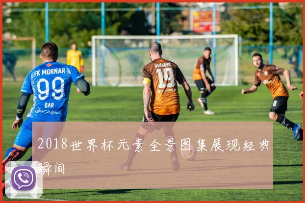 2018世界杯元素全景图集展现经典瞬间